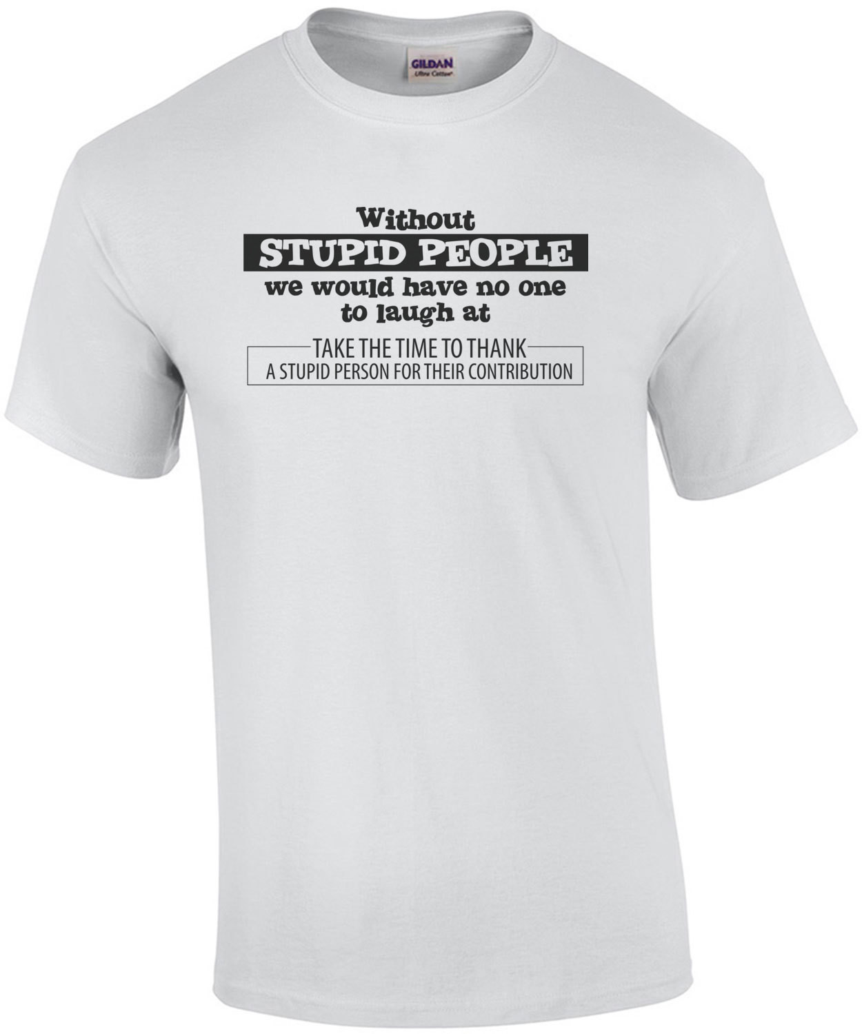 Without Stupid People we would have no one to laugh at. Funny T-Shirt