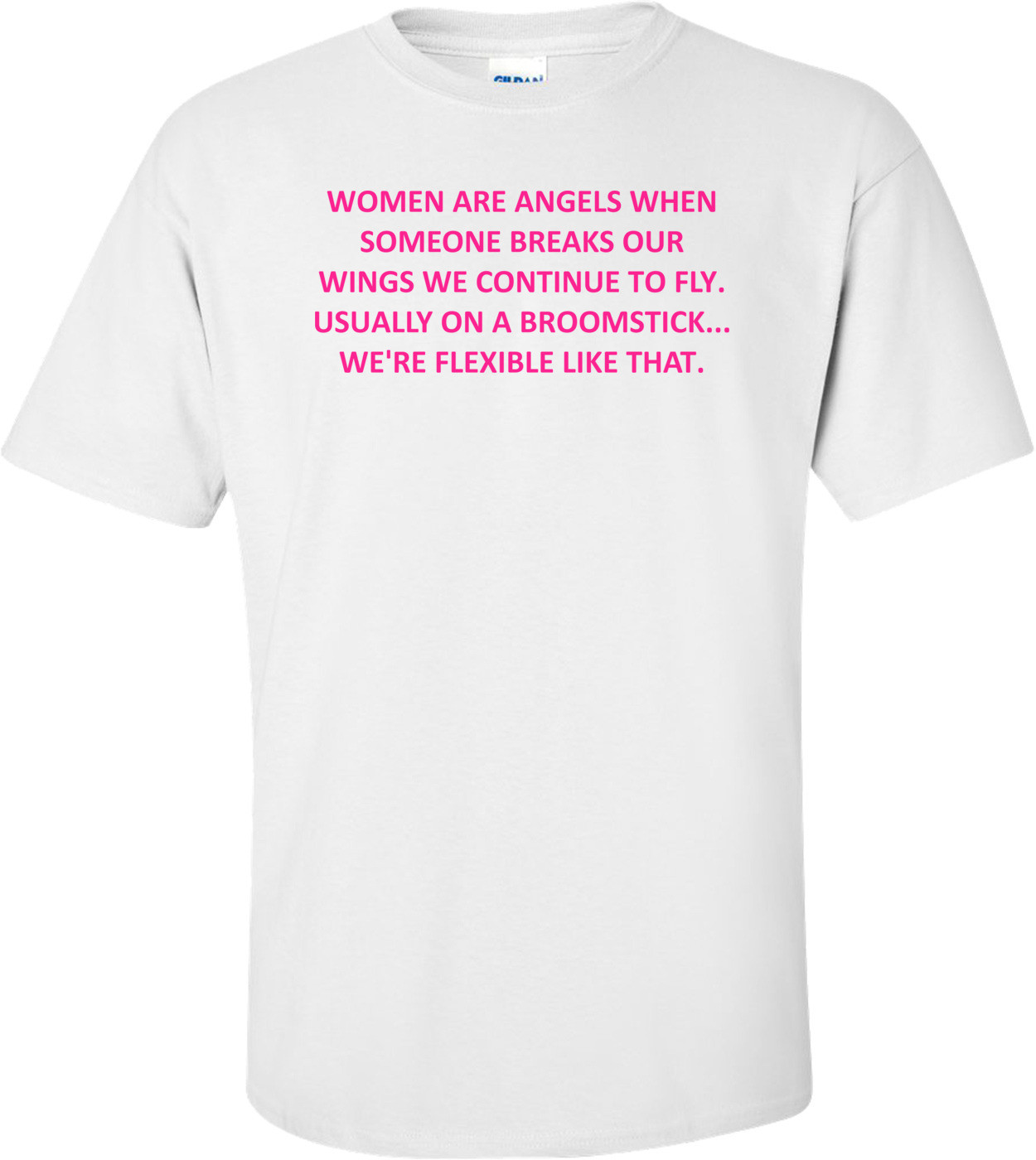 Women Are Angels When Someone Breaks Our Wings We Continue To Fly. Usually On A Broomstick... We're Flexible Like That. Shirt