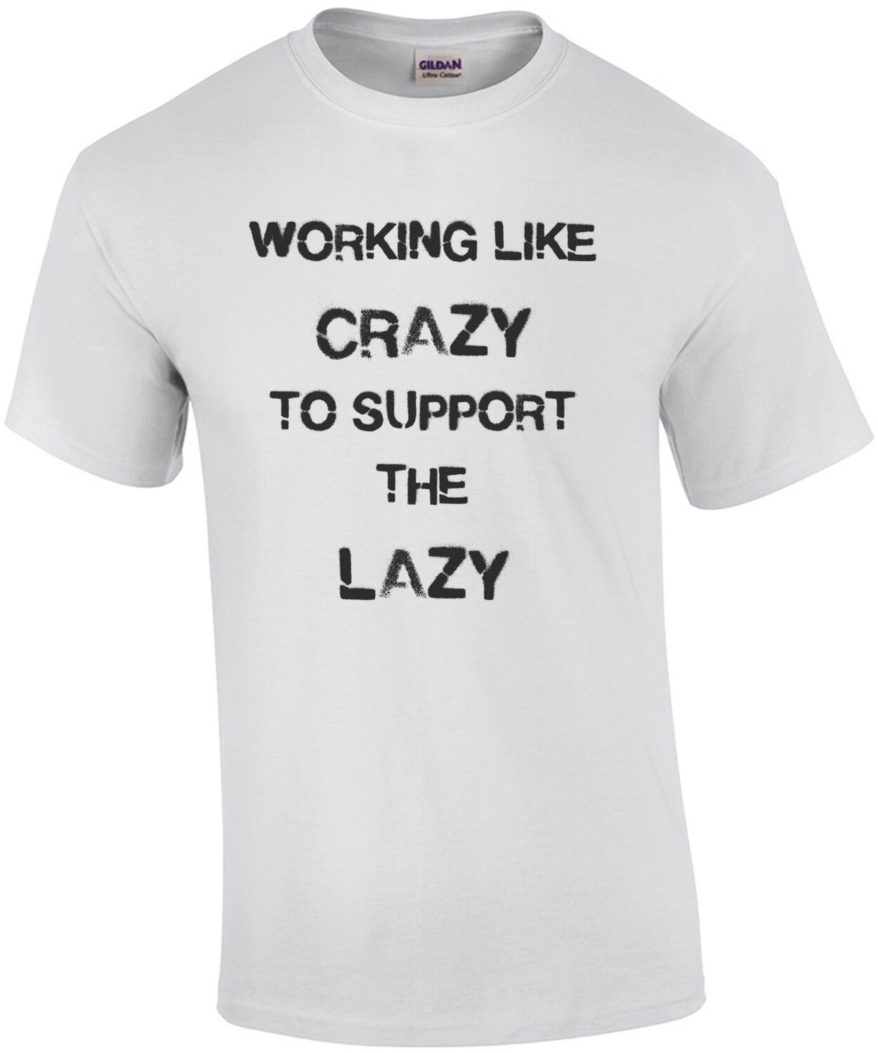 Working Like Crazy To Support The Lazy Funny T-Shirt