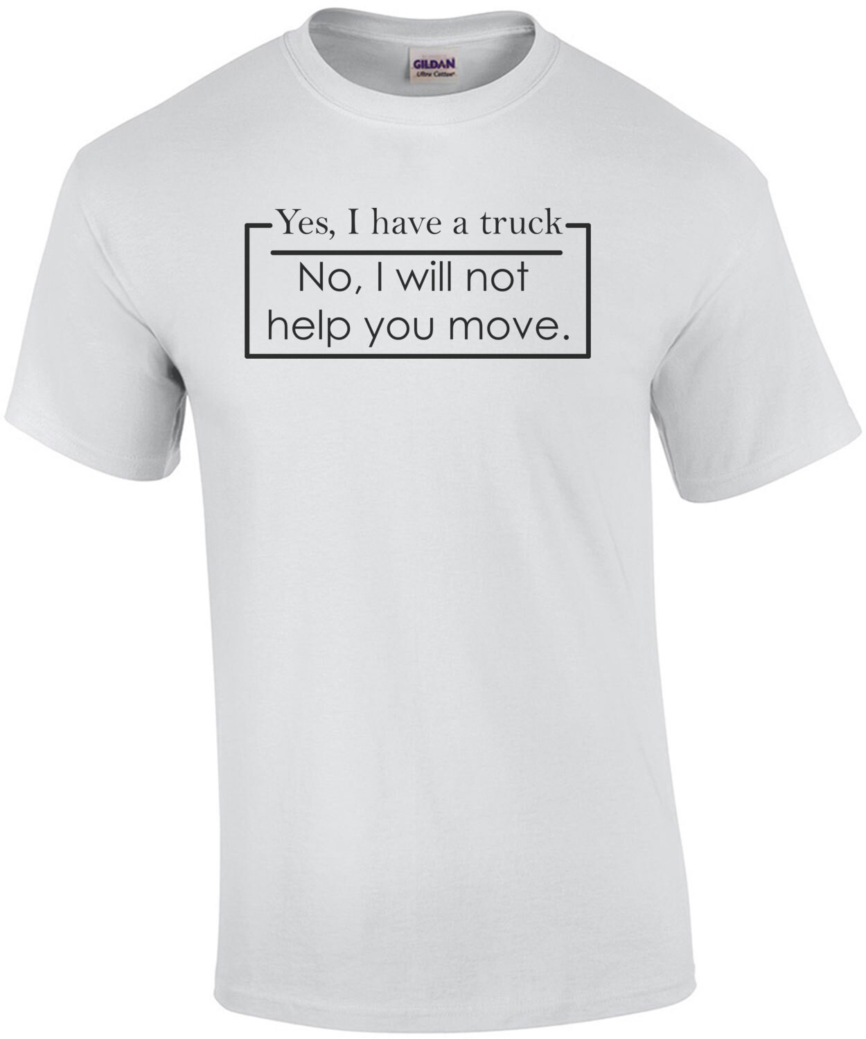 Yes, I Have A Truck (No, I Will Not Help You Move) T-Shirt