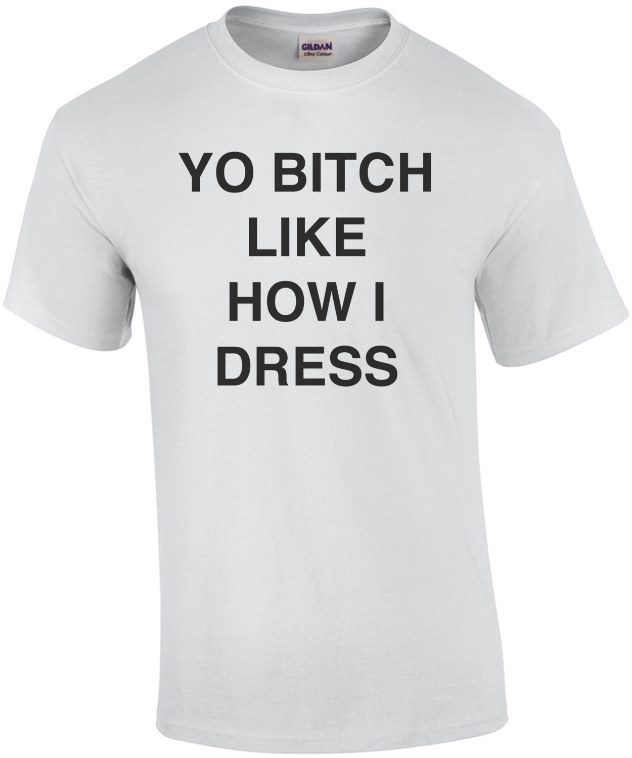 Yo Bitch Like How I Dress Shirt