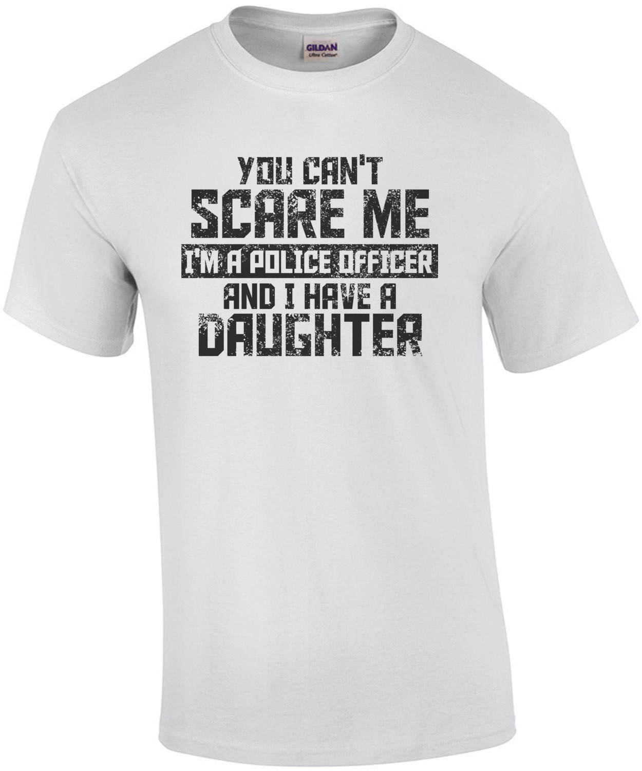You Cant Scare Me I'm A Police Officer And I Have A Daughter T-Shirt
