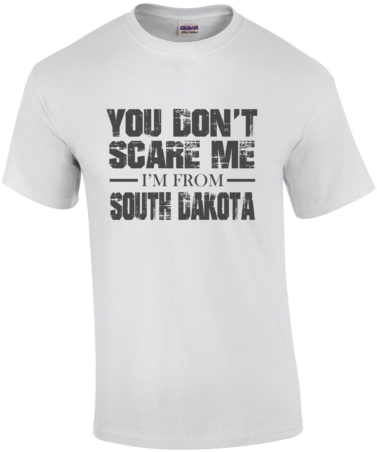 You don't scare me - I'm from - South Dakota - Tshirt