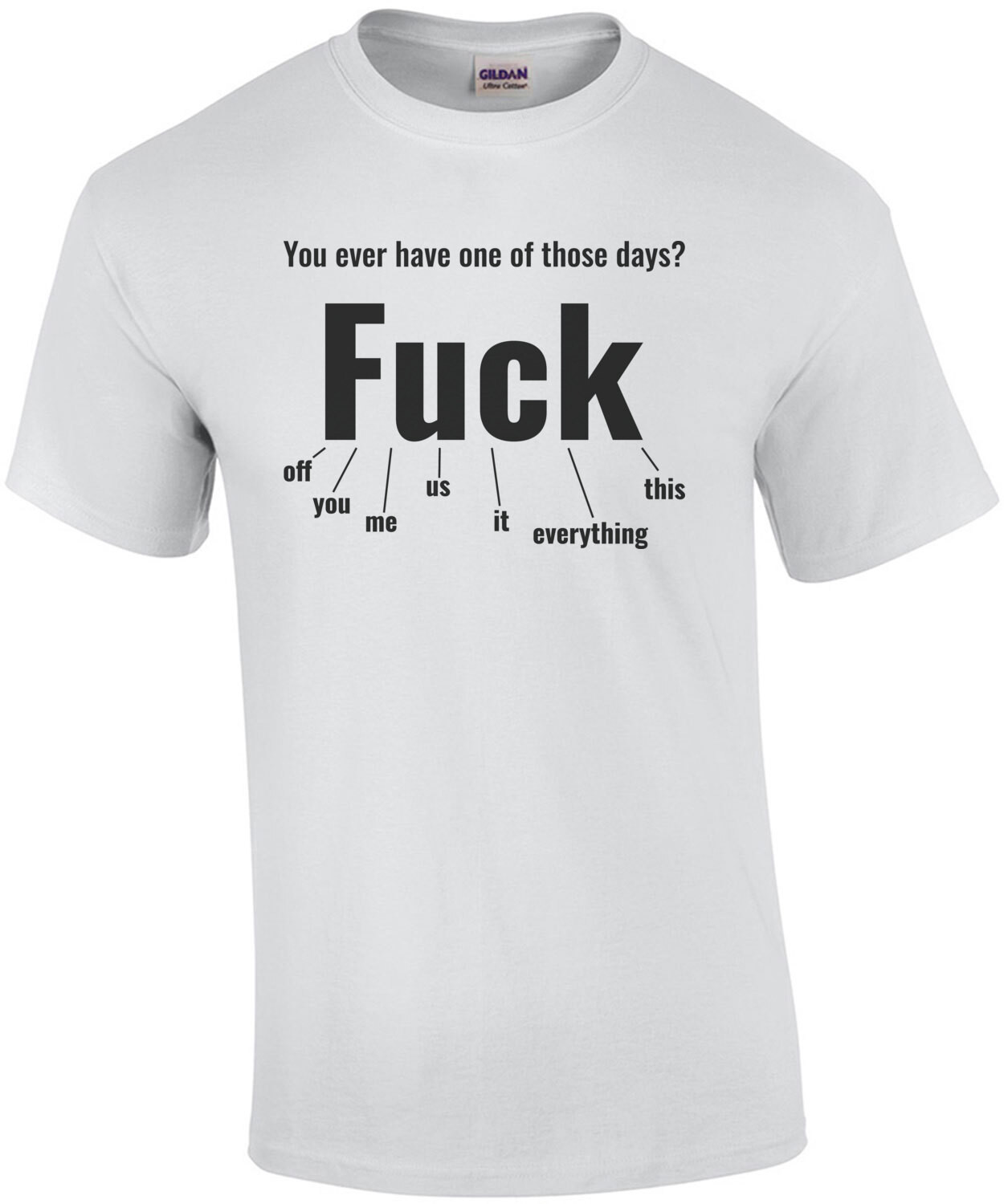 You ever have one of those days? Fuck everything t-shirt