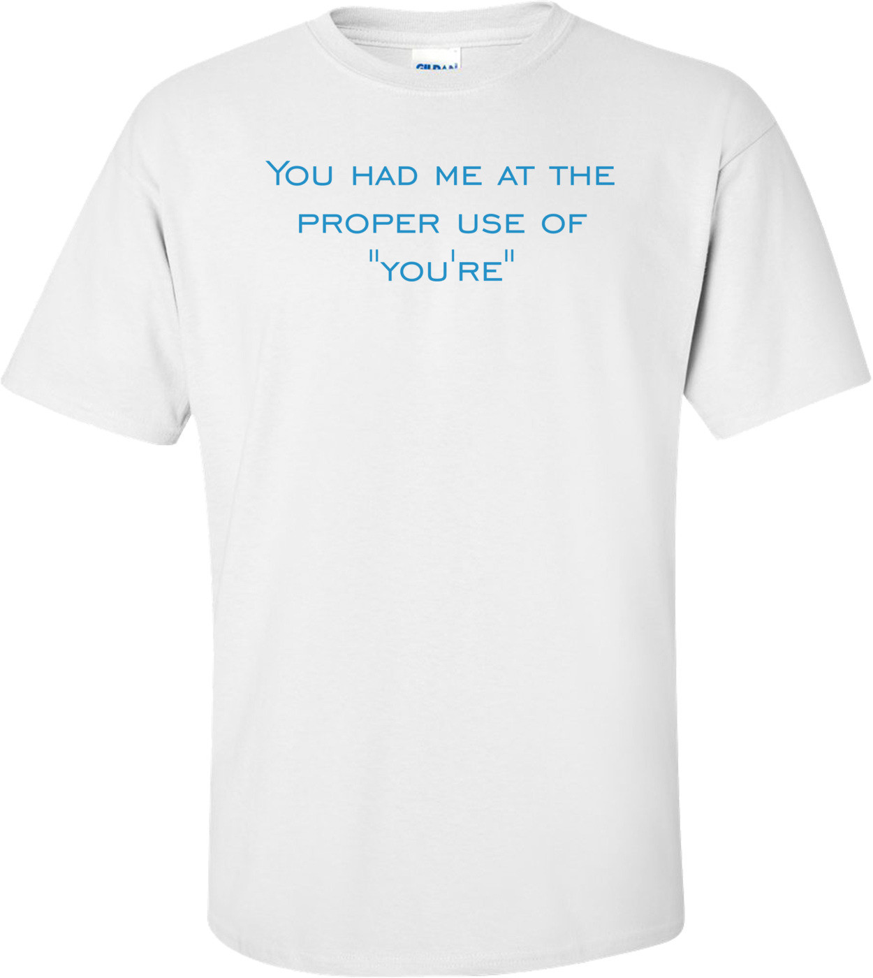 You had me at the proper use of "you're" Shirt