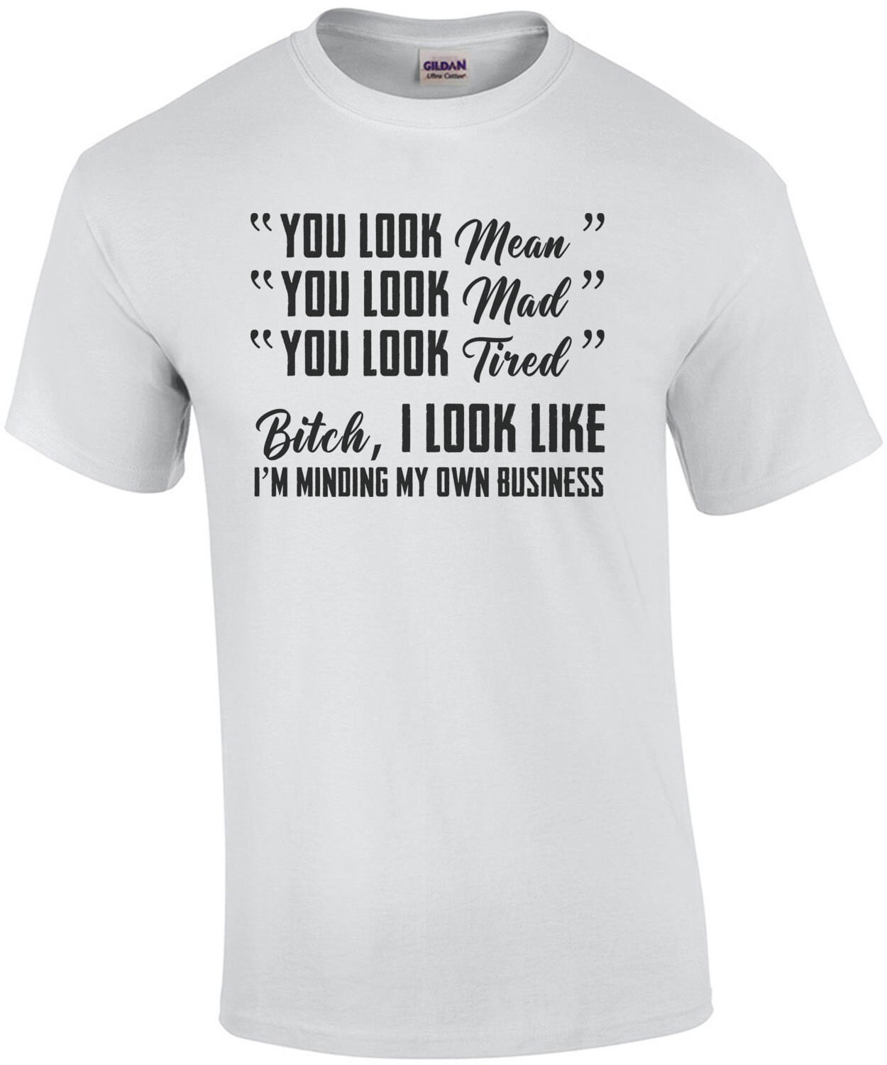 You look mean. You look mad. You look tired - ladies t-shirt