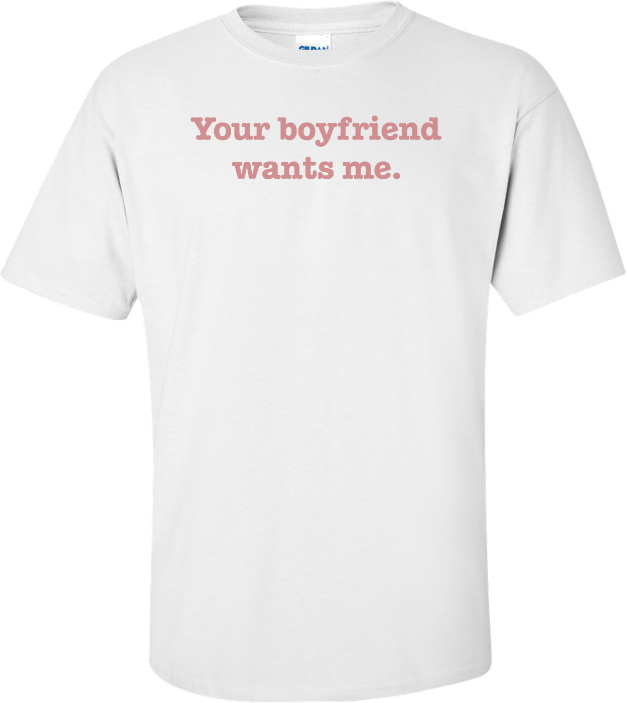 Your Boyfriend Wants Me T-shirt