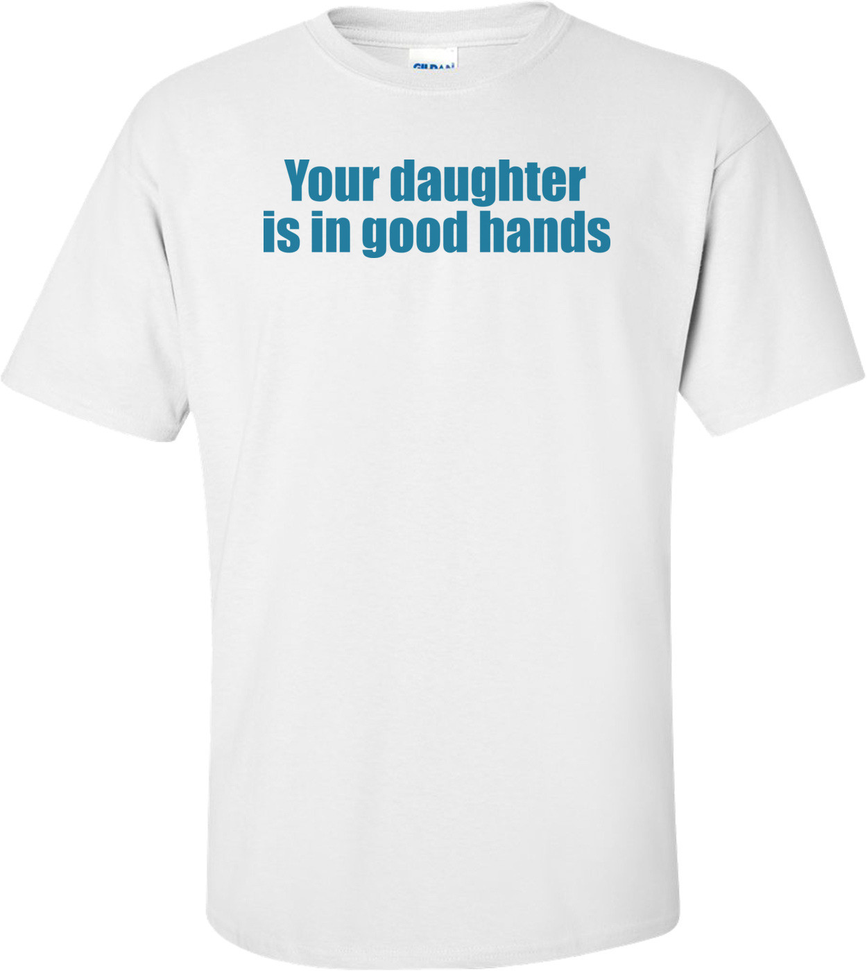 Your Daughter Is In Good Hands T-shirt