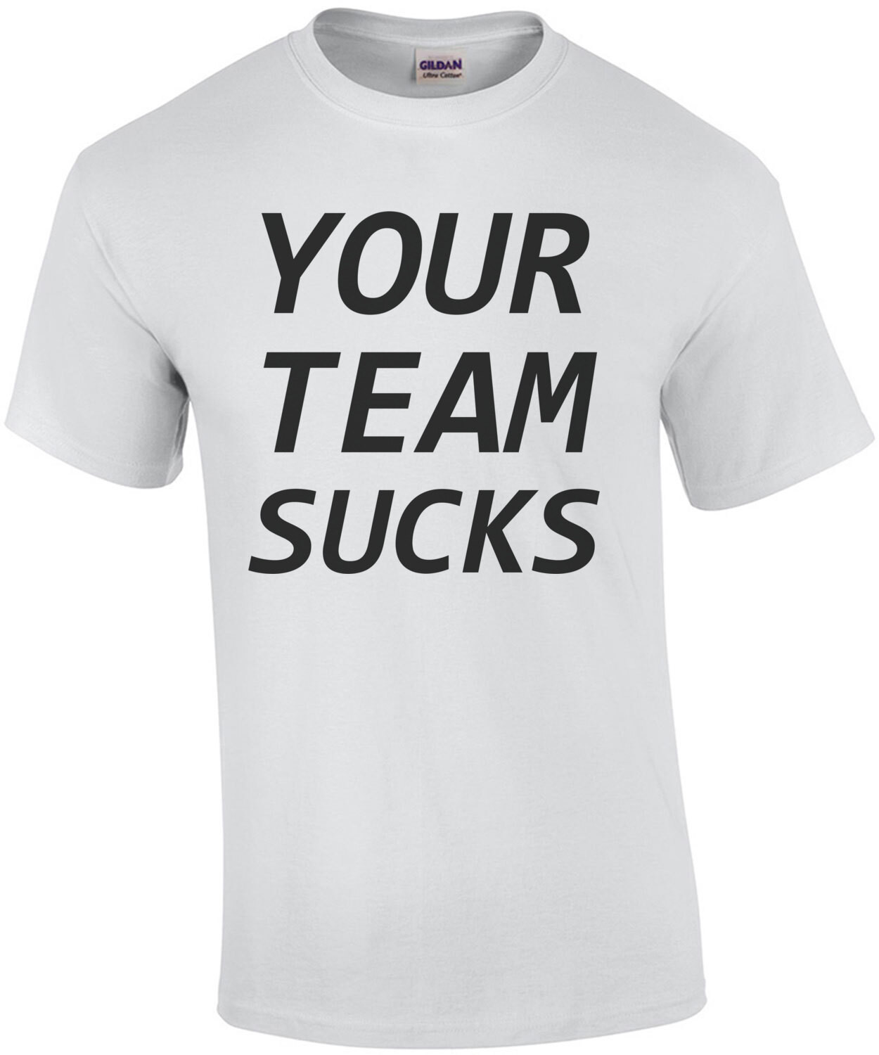Your Team Sucks - Funny T-Shirt
