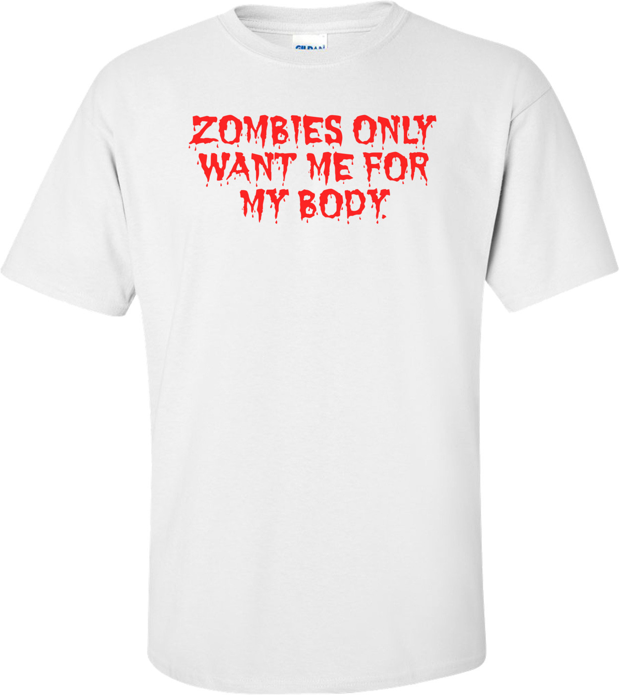 ZOMBIES ONLY WANT ME FOR MY BODY. Shirt