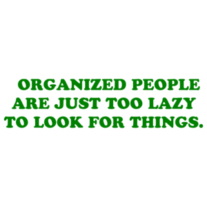   ORGANIZED PEOPLE ARE JUST TOO LAZY TO LOOK FOR THINGS. Shirt