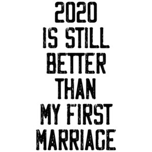 2020 is still better than my first marriage - funny t-shirt