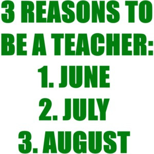 3 Reasons To Be A Teacher... June, July, & August. Shirt