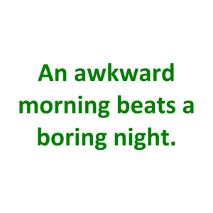 An Awkward Morning Beats A Boring Night. Shirt