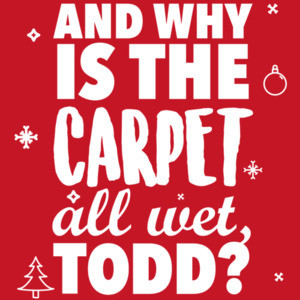 And why is the carpet all wet Todd? Christmas Vacation T-Shirt - Couple's T-Shirt