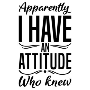 Apparently I have an attitude who knew - sarcastic t-shirt