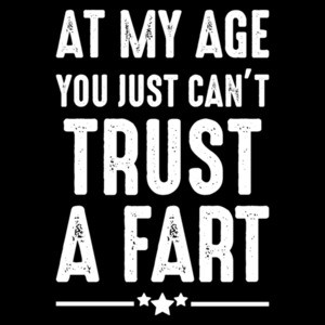 At my age you just can't trust a fart - funny t-shirt