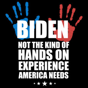 Biden - Not The Kind Of Hands On Experience America Needs - anti Joe Biden T-Shirt