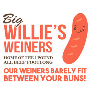 Big Willie's Weiners - Home of the 1 pound all beef footlong. Our weiners barely fit between your buns - funny sexual t-shirt