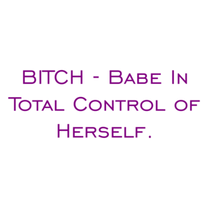 BITCH - Babe In Total Control of Herself. Shirt