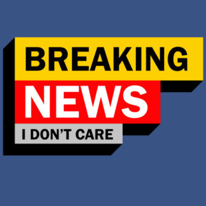 Breaking News - I Don't Care - Sarcastic T-Shirt
