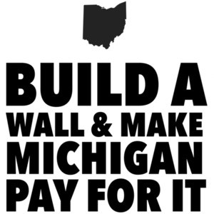 Build a wall and make Michigan pay for it - Ohio T-Shirt