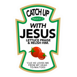 Catch Up With Jesus - Lettuce Praise & Relish him. 'Cuz he loves me from my head to/ma/toes - funny t-shirt