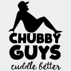 Chubby Guys Cuddle Better - Fat Guy T-Shirt