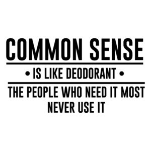 Common sense is like deodorant. The people who need it most never use it. Funny T-Shirt