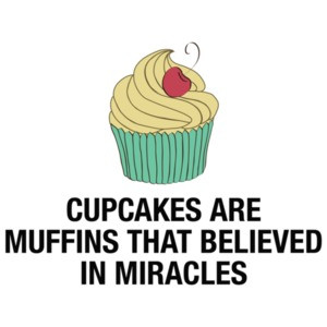 Cupcakes Are Muffins That Believe In Miracles T-Shirt