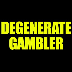 Degenerate Gambler - Funny Gambling T-Shirt