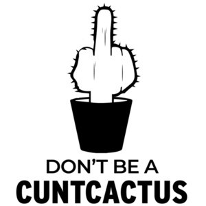 Don't be a cuntcactus - funny offensive t-shirt