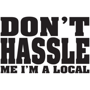 Don't Hassle Me, I'm A Local T-shirt