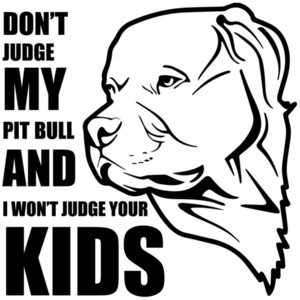Don't judge my pit bull and I won't judge your kids - pit bull t-shirt 