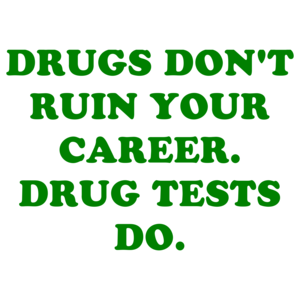 DRUGS DON'T RUIN YOUR CAREER. DRUG TESTS DO. Shirt