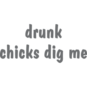 Drunk Chicks Dig Me T-shirt