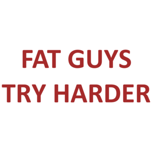 Fat Guys Try Harder Shirt