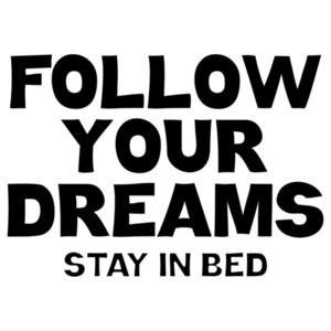 Follow Your Dreams Stay In Bed T-Shirt