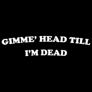 GIMME' HEAD TILL I'M DEAD - funny t-shirt worn by Booger in the 80's comedy Revenge of the Nerds - funny 80's T-Shirt