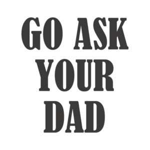 Go ask your Dad - funny parent t-shirt