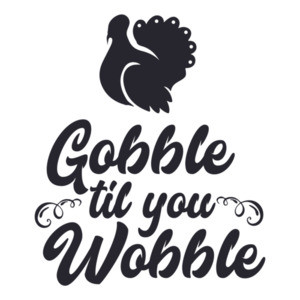 Gobble Til You Wobble - Thanksgiving Shirt