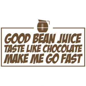 Good Bean Juice Taste Like Chocolate Make Me Go Fast 1 - Funny Coffee T-Shirt