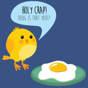Holy crap Doug is that you? Funny chicken egg t-shirt