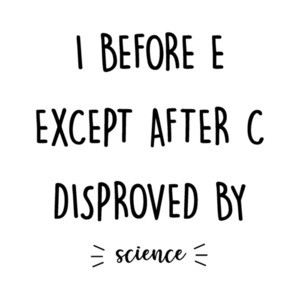 I before E except after C disproved by - science - funny t-shirt