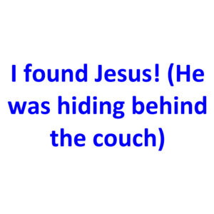 I Found Jesus! (He Was Hiding Behind The Couch) Shirt