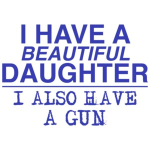 I Have a Beautiful Daughter... And a Gun! Shirt