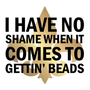 I have no shame when it comes to gettin' beads. - Louisiana T-Shirt