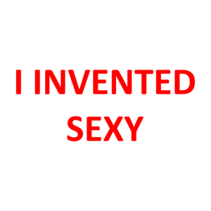 I INVENTED SEXY Shirt