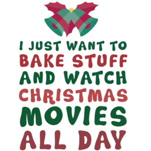 I just want to bake stuff and watch Christmas movies all day - Christmas T-Shirt