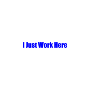 I Just Work Here T-Shirt